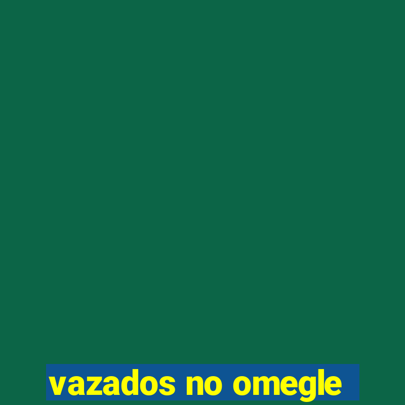 vazados no omegle